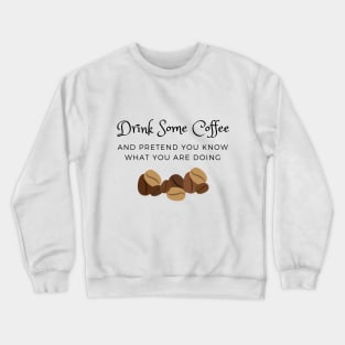 Drink Some Coffee and pretend you know what you are doing Crewneck Sweatshirt